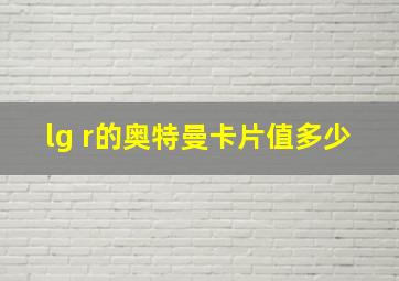 lg r的奥特曼卡片值多少